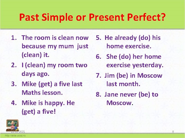 Past Simple or Present Perfect? 1. The room is clean now because my mum