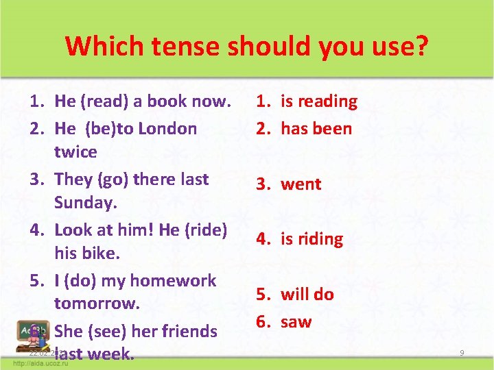 Which tense should you use? 1. He (read) a book now. 2. He (be)to