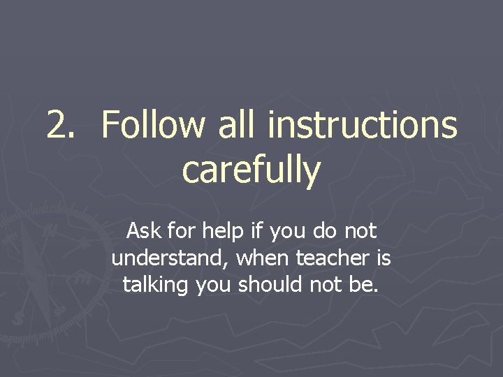 2. Follow all instructions carefully Ask for help if you do not understand, when
