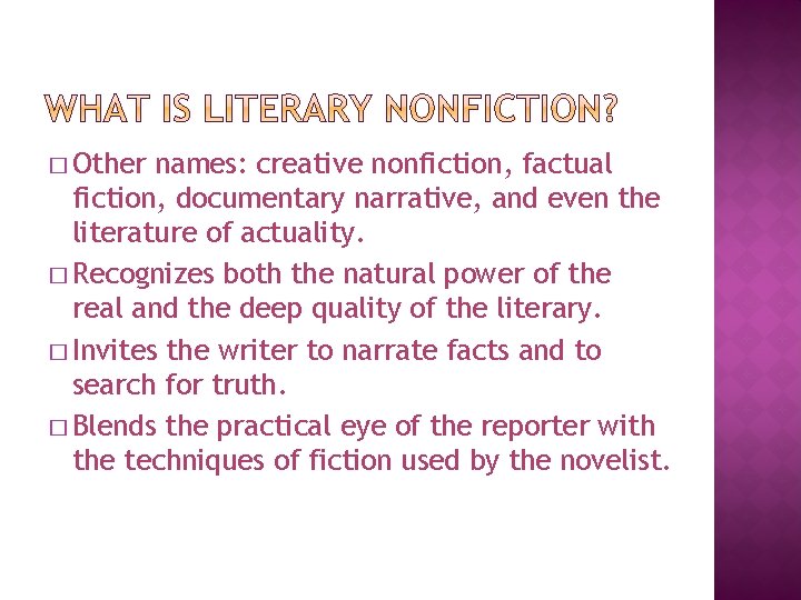 � Other names: creative nonfiction, factual fiction, documentary narrative, and even the literature of