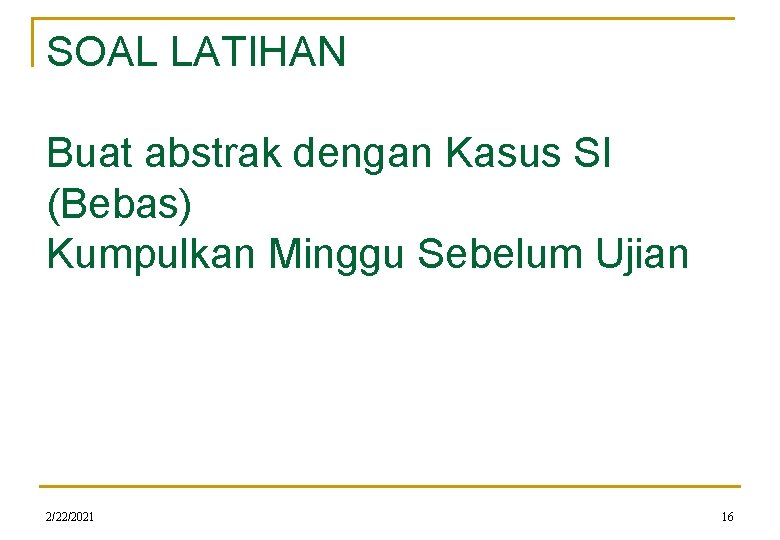 SOAL LATIHAN Buat abstrak dengan Kasus SI (Bebas) Kumpulkan Minggu Sebelum Ujian 2/22/2021 16