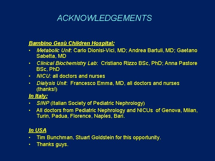 ACKNOWLEDGEMENTS Bambino Gesù Children Hospital: • Metabolic Unit: Carlo Dionisi-Vici, MD; Andrea Bartuli, MD;