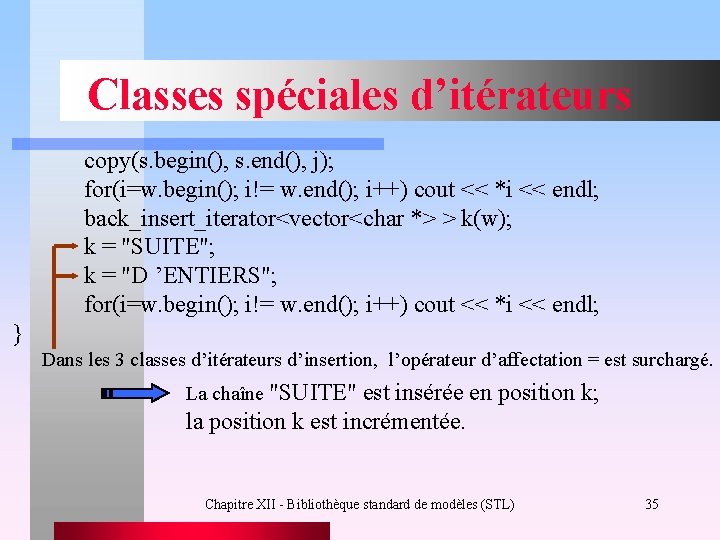 Classes spéciales d’itérateurs copy(s. begin(), s. end(), j); for(i=w. begin(); i!= w. end(); i++)