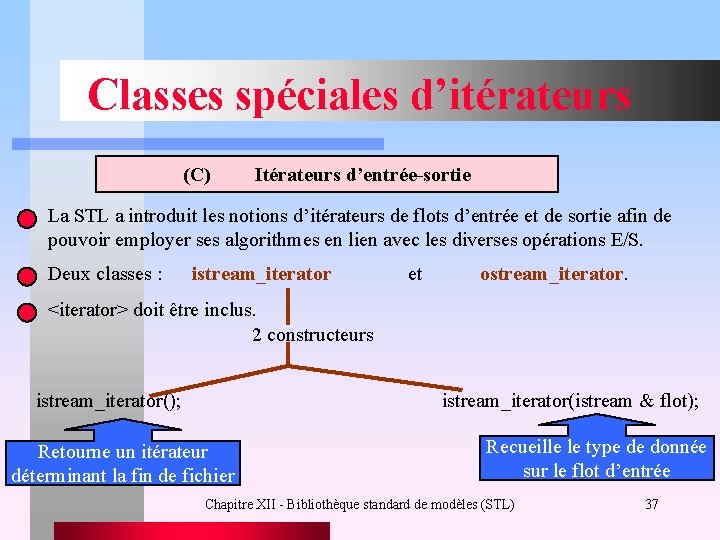 Classes spéciales d’itérateurs (C) Itérateurs d’entrée-sortie La STL a introduit les notions d’itérateurs de