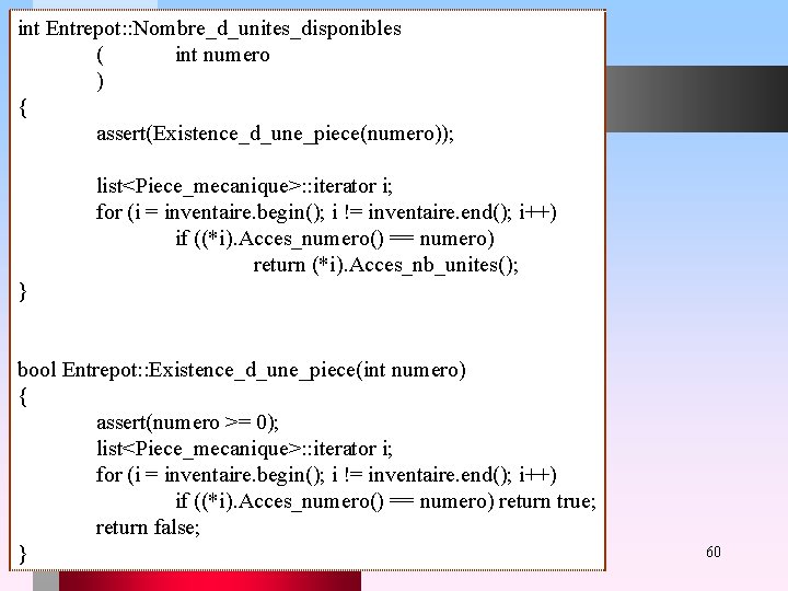 int Entrepot: : Nombre_d_unites_disponibles ( int numero ) { assert(Existence_d_une_piece(numero)); list<Piece_mecanique>: : iterator i;