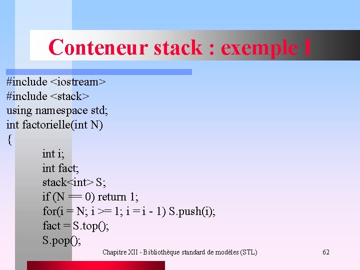 Conteneur stack : exemple I #include <iostream> #include <stack> using namespace std; int factorielle(int