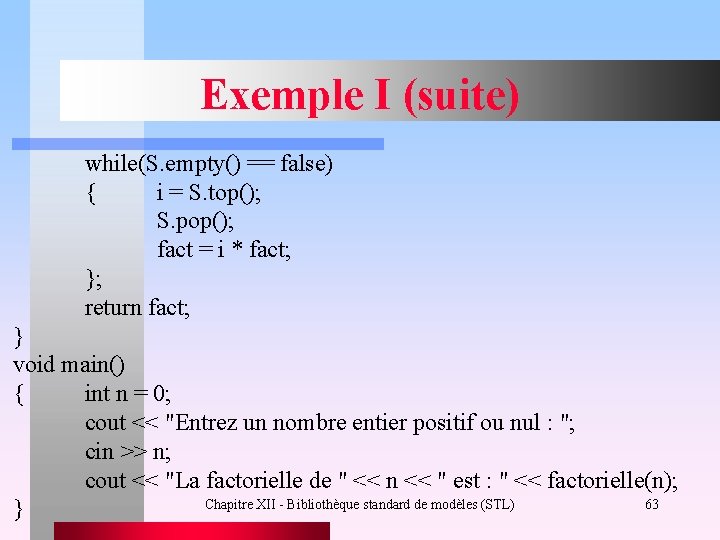 Exemple I (suite) while(S. empty() == false) { i = S. top(); S. pop();