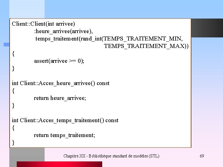 Client: : Client(int arrivee) : heure_arrivee(arrivee), temps_traitement(rand_int(TEMPS_TRAITEMENT_MIN, TEMPS_TRAITEMENT_MAX)) { assert(arrivee >= 0); } int