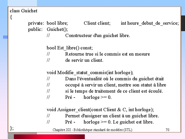 class Guichet { private: bool libre; Client client; int heure_debut_de_service; public: Guichet(); // Constructeur