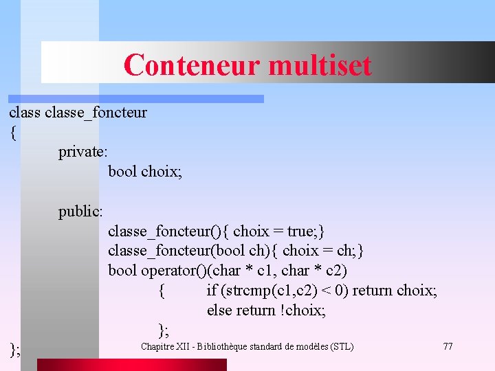 Conteneur multiset classe_foncteur { private: bool choix; public: classe_foncteur(){ choix = true; } classe_foncteur(bool