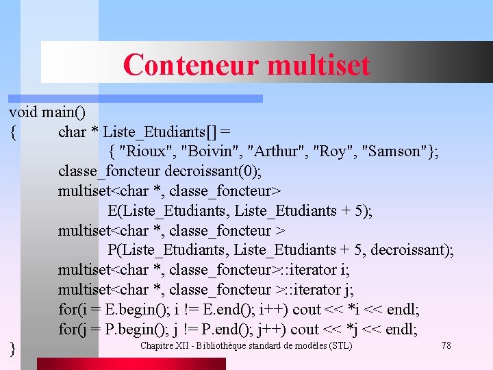 Conteneur multiset void main() { char * Liste_Etudiants[] = { "Rioux", "Boivin", "Arthur", "Roy",