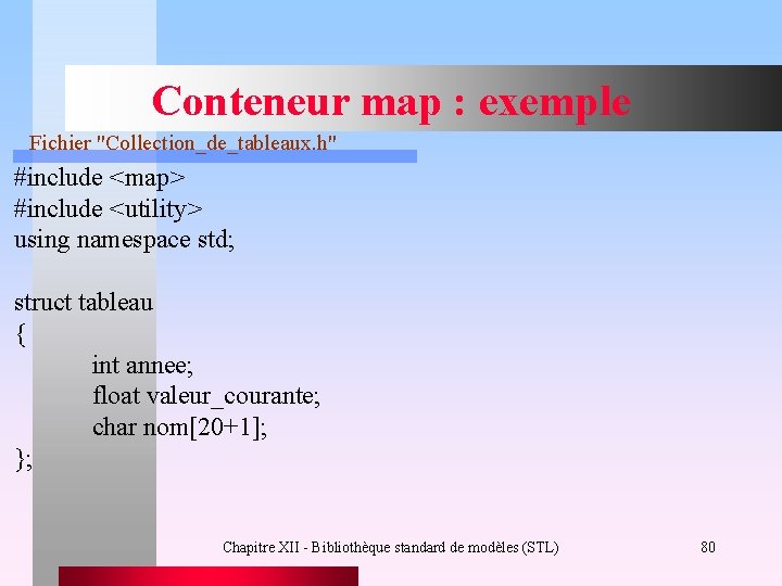 Conteneur map : exemple Fichier "Collection_de_tableaux. h" #include <map> #include <utility> using namespace std;