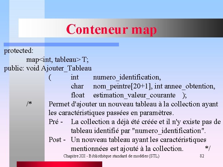 Conteneur map protected: map<int, tableau> T; public: void Ajouter_Tableau ( int numero_identification, char nom_peintre[20+1],