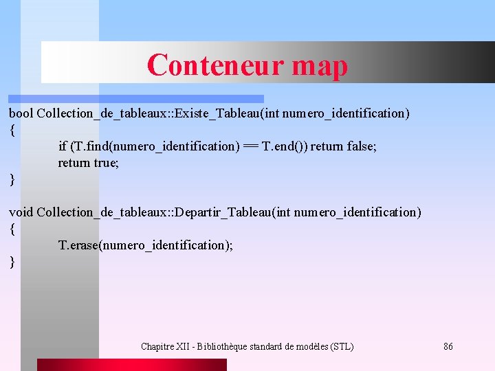 Conteneur map bool Collection_de_tableaux: : Existe_Tableau(int numero_identification) { if (T. find(numero_identification) == T. end())