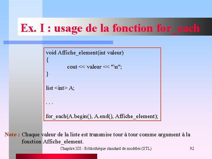 Ex. I : usage de la fonction for_each void Affiche_element(int valeur) { cout <<