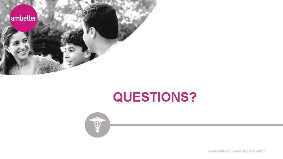 QUESTIONS? Confidential and Proprietary Information 