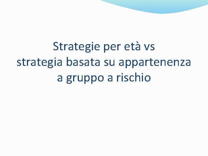 Strategie per età vs strategia basata su appartenenza a gruppo a rischio 
