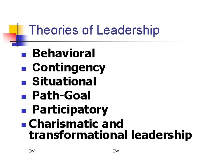 Theories of Leadership Behavioral n Contingency n Situational n Path-Goal n Participatory n Charismatic