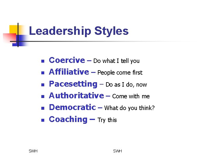 Leadership Styles n n n SWH Coercive – Do what I tell you Affiliative