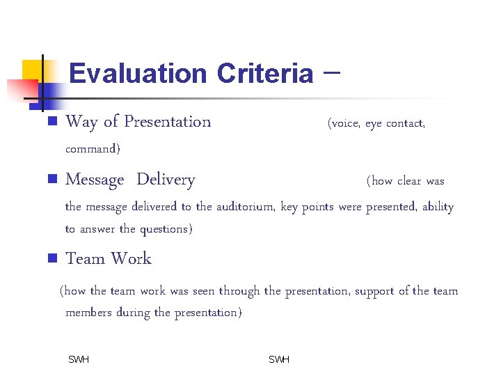 Evaluation Criteria – n Way of Presentation (voice, eye contact, command) n Message Delivery