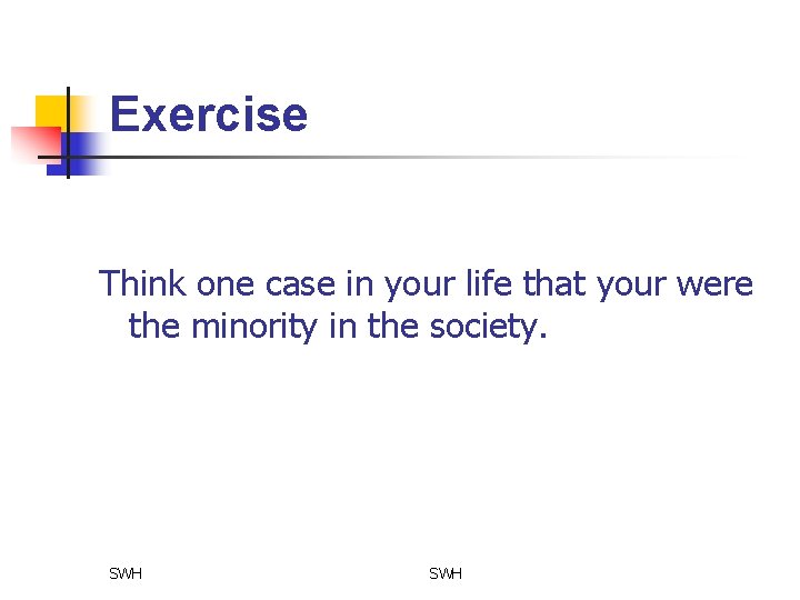 Exercise Think one case in your life that your were the minority in the