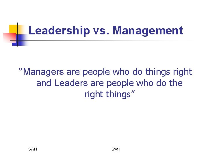 Leadership vs. Management “Managers are people who do things right and Leaders are people