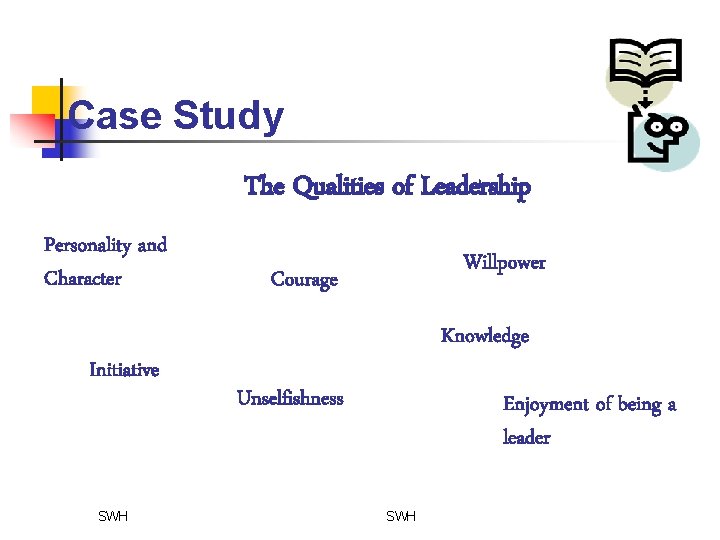 Case Study The Qualities of Leadership Personality and Character Initiative SWH Willpower Courage Knowledge