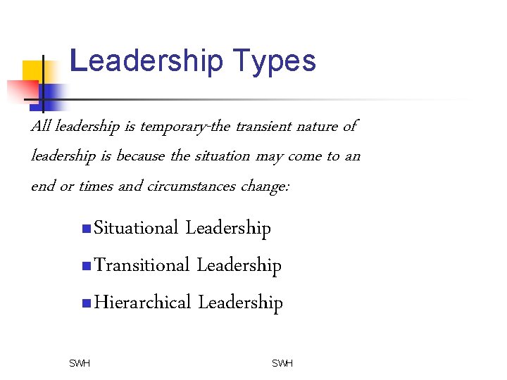 Leadership Types All leadership is temporary-the transient nature of leadership is because the situation