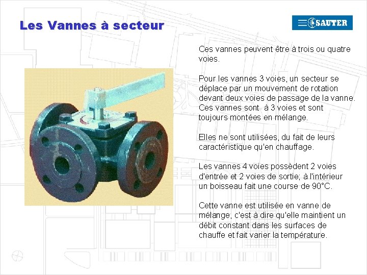 Les Vannes à secteur Ces vannes peuvent être à trois ou quatre voies. Pour