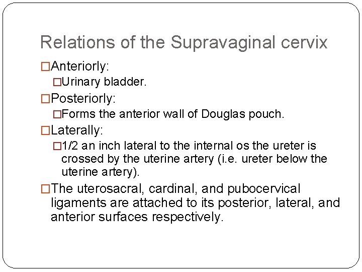 Relations of the Supravaginal cervix �Anteriorly: �Urinary bladder. �Posteriorly: �Forms the anterior wall of