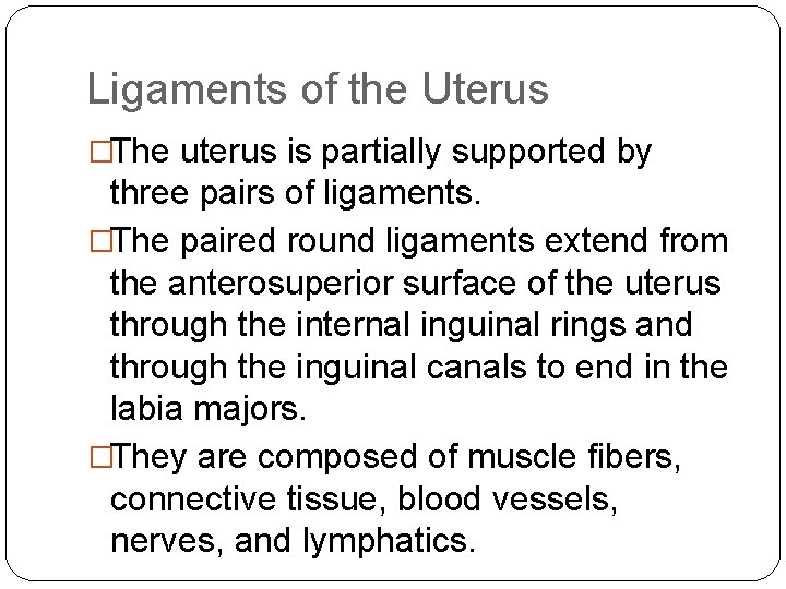 Ligaments of the Uterus �The uterus is partially supported by three pairs of ligaments.