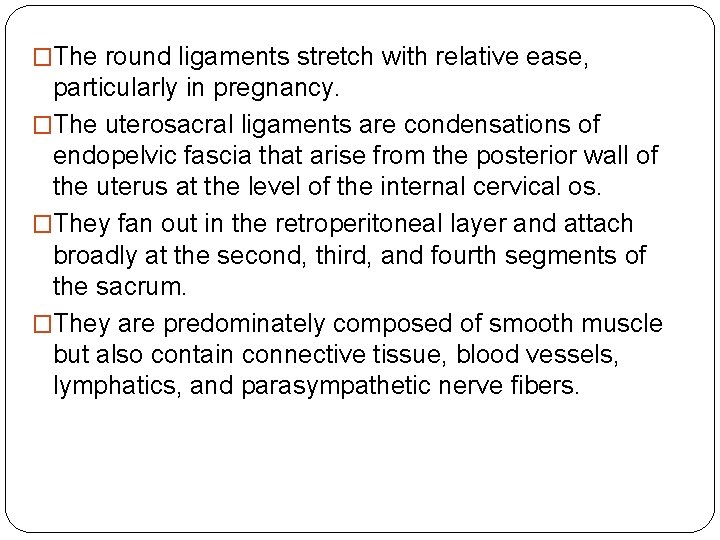 �The round ligaments stretch with relative ease, particularly in pregnancy. �The uterosacral ligaments are