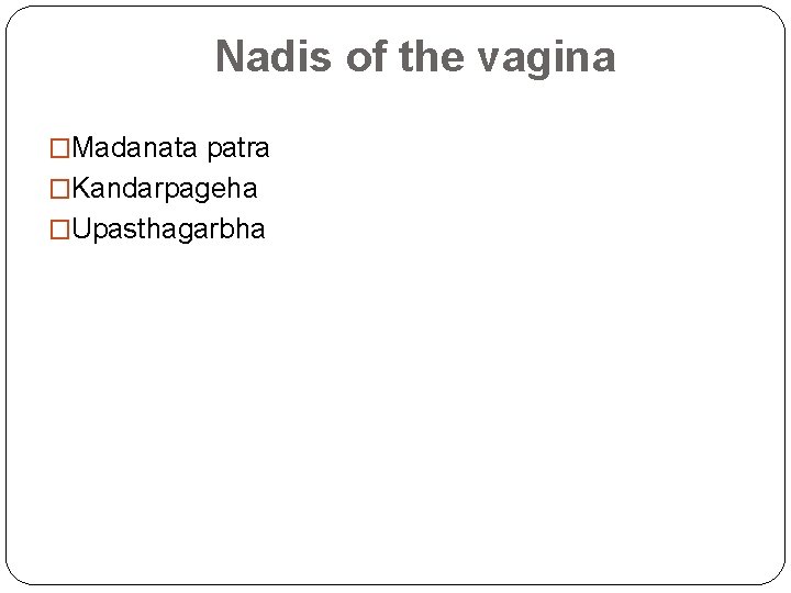 Nadis of the vagina �Madanata patra �Kandarpageha �Upasthagarbha 