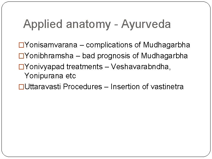 Applied anatomy - Ayurveda �Yonisamvarana – complications of Mudhagarbha �Yonibhramsha – bad prognosis of