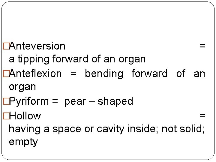 �Anteversion = a tipping forward of an organ �Anteflexion = bending forward of an