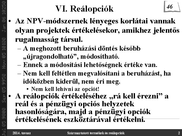 VI. Reálopciók 46 • Az NPV-módszernek lényeges korlátai vannak olyan projektek értékelésekor, amikhez jelentős