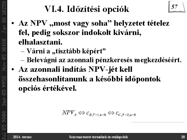VI. 4. Időzítési opciók 57 • Az NPV „most vagy soha” helyzetet tételez fel,