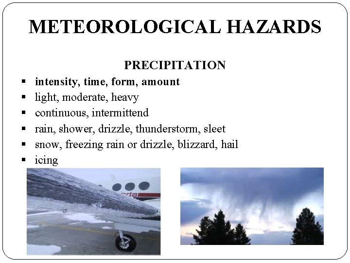 METEOROLOGICAL HAZARDS PRECIPITATION § § § intensity, time, form, amount light, moderate, heavy continuous,