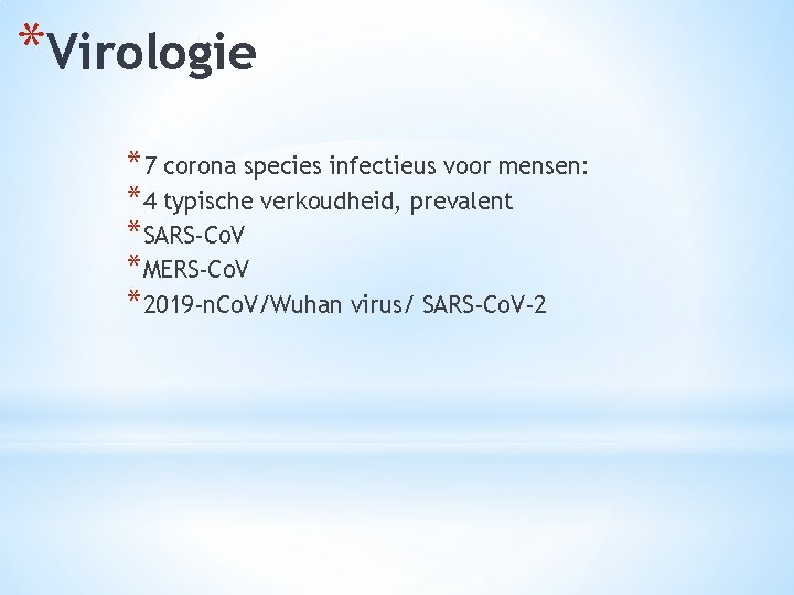 *Virologie *7 corona species infectieus voor mensen: *4 typische verkoudheid, prevalent *SARS-Co. V *MERS-Co.