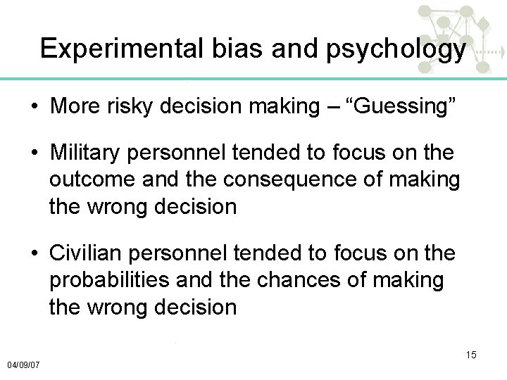 Experimental bias and psychology • More risky decision making – “Guessing” • Military personnel