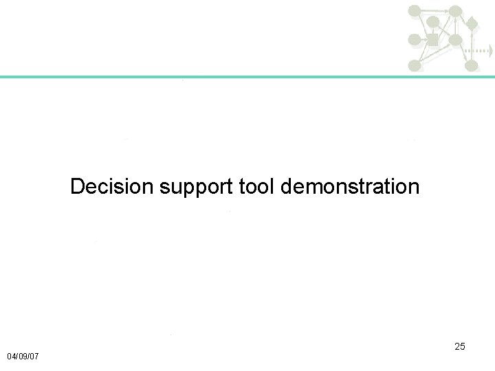 Decision support tool demonstration 25 04/09/07 