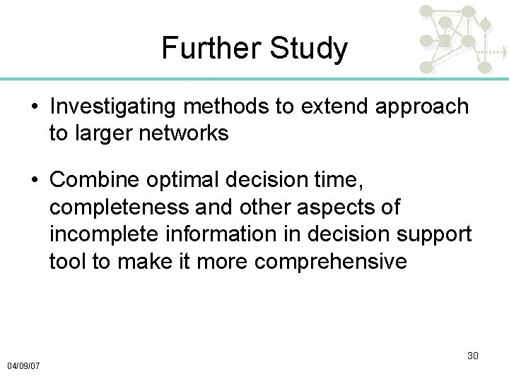 Further Study • Investigating methods to extend approach to larger networks • Combine optimal
