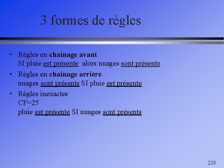 3 formes de règles • Règles en chainage avant SI pluie est présente alors