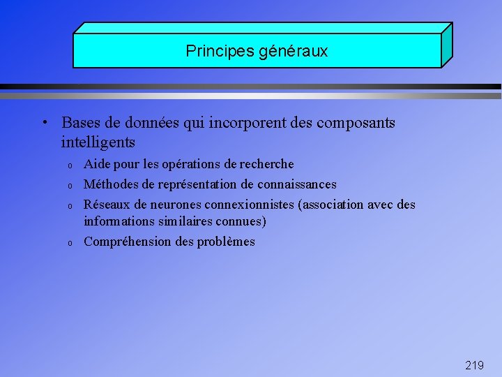 Principes généraux • Bases de données qui incorporent des composants intelligents o o Aide