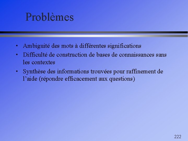 Problèmes • Ambiguité des mots à différentes significations • Difficulté de construction de bases
