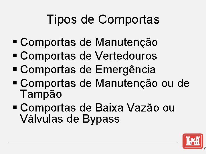 Tipos de Comportas § Comportas de Manutenção § Comportas de Vertedouros § Comportas de