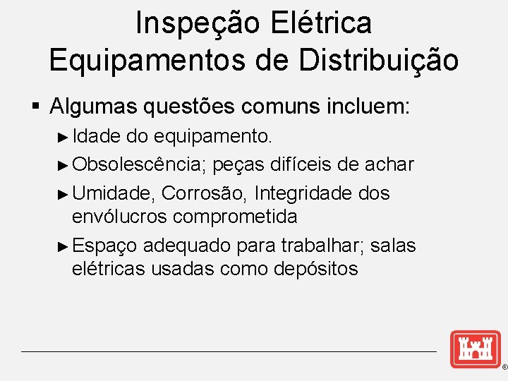 Inspeção Elétrica Equipamentos de Distribuição § Algumas questões comuns incluem: ► Idade do equipamento.