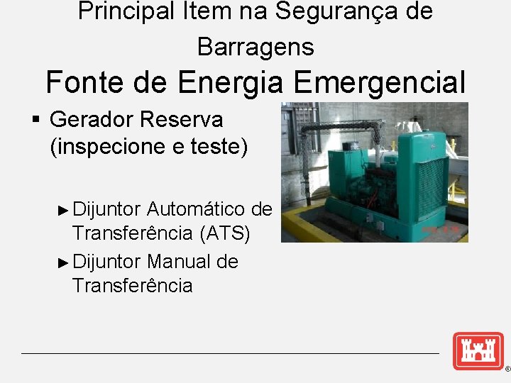 Principal Item na Segurança de Barragens Fonte de Energia Emergencial § Gerador Reserva (inspecione