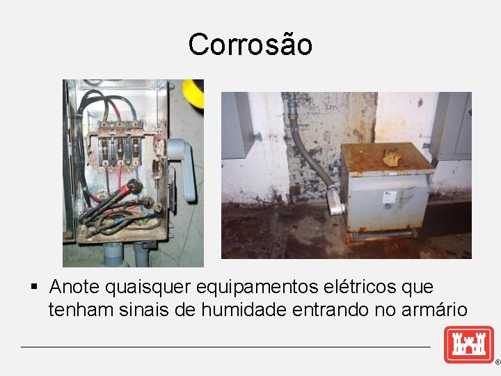 Corrosão § Anote quaisquer equipamentos elétricos que tenham sinais de humidade entrando no armário