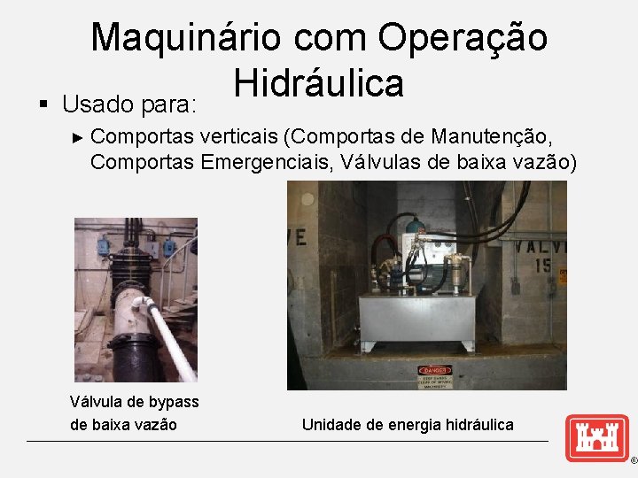 § Maquinário com Operação Hidráulica Usado para: ► Comportas verticais (Comportas de Manutenção, Comportas